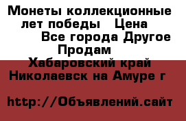 Монеты коллекционные 65 лет победы › Цена ­ 220 000 - Все города Другое » Продам   . Хабаровский край,Николаевск-на-Амуре г.